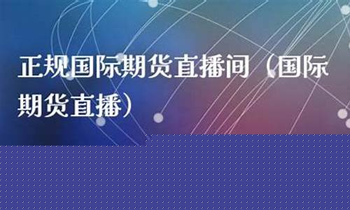 国际期货直播频道(国际期货直播频道是多少)_https://www.sdylsx.com_上期能源_第1张