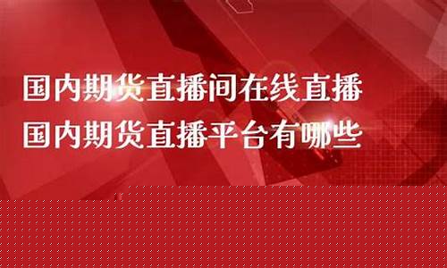 国内期货直播交易平台排名榜(国内期货直播交易平台排名榜最新)_https://www.sdylsx.com_大商所_第1张