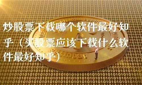 买股票应该下载什么软件最好(买股票应该下载什么软件最好官方)_https://www.sdylsx.com_中金所_第1张