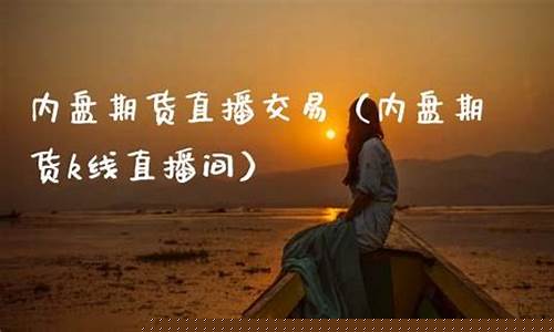 内盘期货直播交易频道在哪(内盘期货直播交易频道在哪看)_https://www.sdylsx.com_广期所_第1张