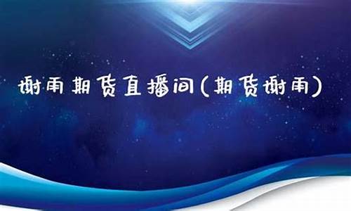 老谢期货直播间(期货直播老师)(期货老手008的微博)_https://www.sdylsx.com_上期所_第1张