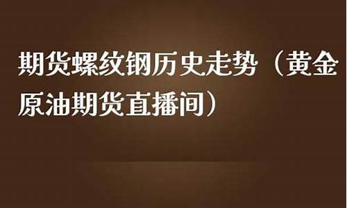 螺纹钢期货 直播间(螺纹钢期货直播间大全)(螺纹钢期货投资高手)_https://www.sdylsx.com_大商所_第1张