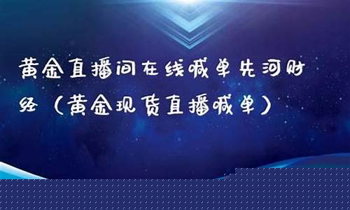 现货黄金财经直播间(现货黄金财经直播间怎么进)(黄金财经直播喊单)_https://www.sdylsx.com_上期能源_第1张