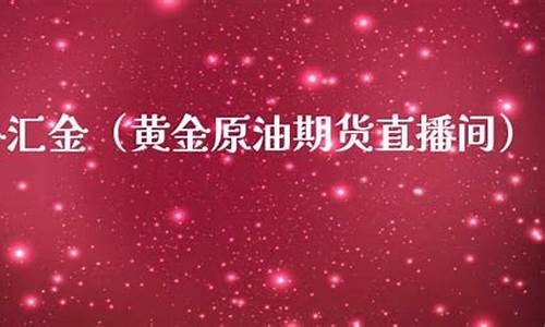 国际期货直播间黄金原油(国际期货直播间黄金原油是真的吗)_https://www.sdylsx.com_上期所_第1张