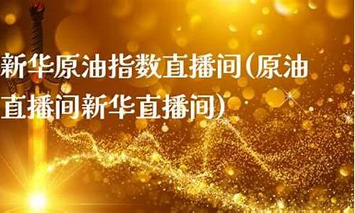 新华原油直播间1717(新华原油直播间1717是什么)(新华油直播室)_https://www.sdylsx.com_郑商所_第1张