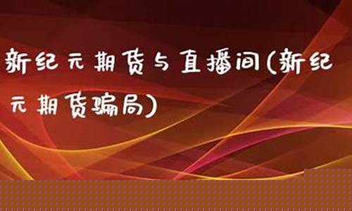 新纪元期货与直播间(新纪元期货交易)_https://www.sdylsx.com_上期所_第1张
