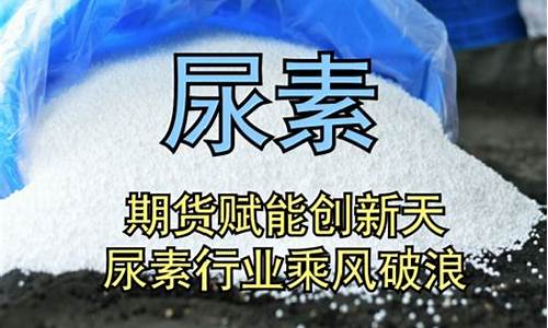 尿素期货直播(尿素期货频道)(尿素期货百度百科)_https://www.sdylsx.com_上期能源_第1张