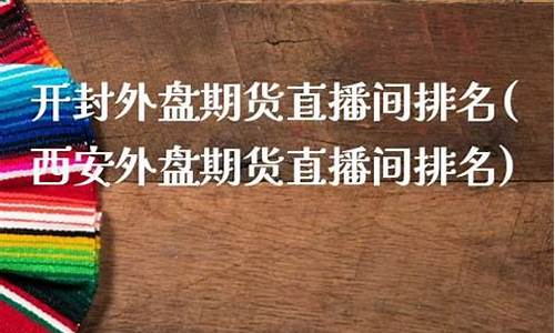 开封外盘期货直播间排名(外盘期货直播间理财之家)(外盘期货开盘时间表)_https://www.sdylsx.com_大商所_第1张