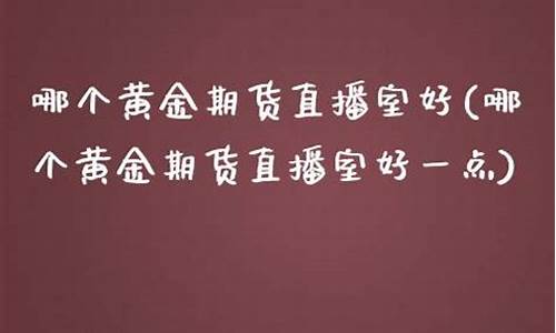 期货直播室哪个牌子好(期货直播室哪个牌子好一点)(期货直播平台排行)_https://www.sdylsx.com_上期能源_第1张