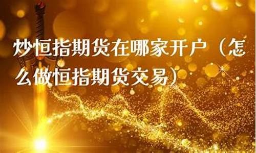 炒期货在哪开户(炒期货在哪里开户最正规)_https://www.sdylsx.com_大商所_第1张