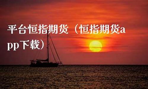 恒指期货下载(香港恒指期货开户平台)_https://www.sdylsx.com_上期能源_第1张
