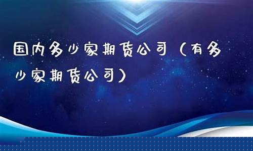多少家期货公司(一共多少家期货公司)_https://www.sdylsx.com_郑商所_第1张