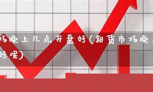 期货周日晚上开盘吗(期货周天晚上开盘吗)_https://www.sdylsx.com_大商所_第1张