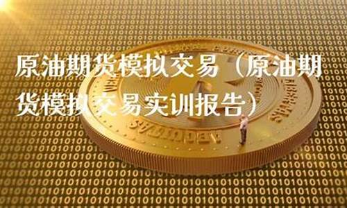原油期货模拟交易(原油期货模拟交易软件)_https://www.sdylsx.com_广期所_第1张