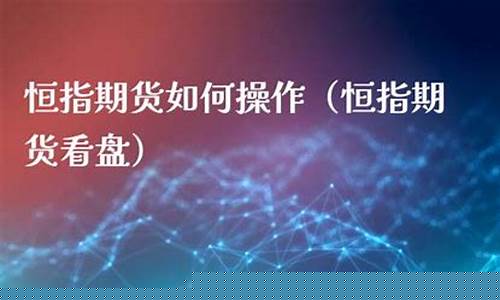 恒指期货培训(恒指期货夜盘实时行情)_https://www.sdylsx.com_大商所_第1张
