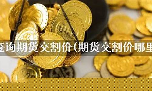 怎么查询期货价格(怎么看期货价格)_https://www.sdylsx.com_大商所_第1张