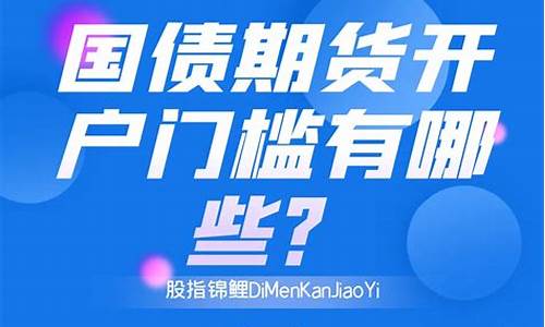 国债期货开户门槛(国债期货开户门槛we想改自己不敢随意)_https://www.sdylsx.com_上期能源_第1张