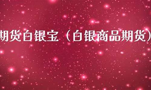 期货白银宝(白银期货手续费一手要多少钱)_https://www.sdylsx.com_中金所_第1张