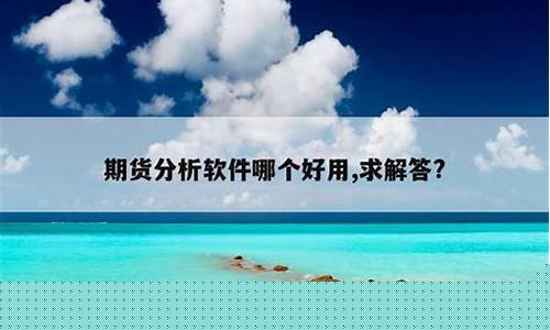 期货分析软件哪个好(期货技术分析软件)_https://www.sdylsx.com_大商所_第1张