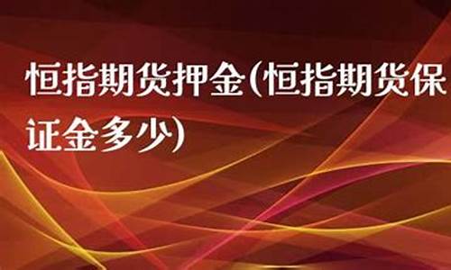 恒指期货保证金多少(恒指期货保证金比例)_https://www.sdylsx.com_广期所_第1张