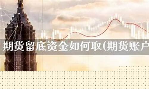期货账户留底资金(期货账户留底资金怎么转出)_https://www.sdylsx.com_郑商所_第1张