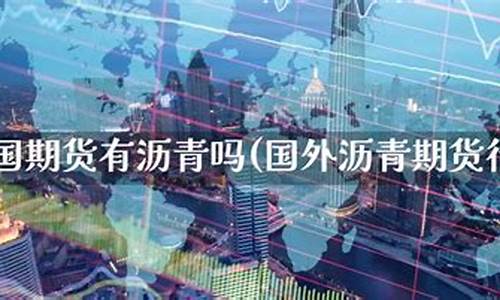 国外沥青期货(沥青国际期货)_https://www.sdylsx.com_大商所_第1张