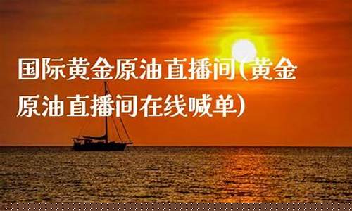 原油直播间在线(原油直播室22小时在线找熔汇资讯)_https://www.sdylsx.com_广期所_第1张