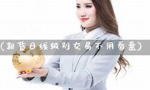 期货不看盘(期货不看盘口的炒单)_https://www.sdylsx.com_大商所_第1张