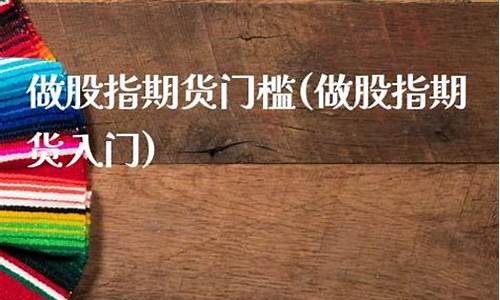做期货门槛(期货门槛最低标准)_https://www.sdylsx.com_郑商所_第1张