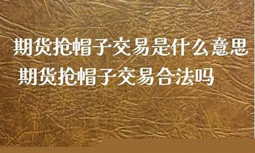 期货抢帽子(期货抢帽子绝技)_https://www.sdylsx.com_广期所_第1张