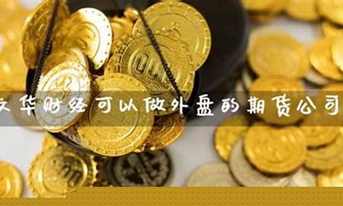 外盘期货公司有哪些(外盘期货app十大排行榜)_https://www.sdylsx.com_上期所_第1张