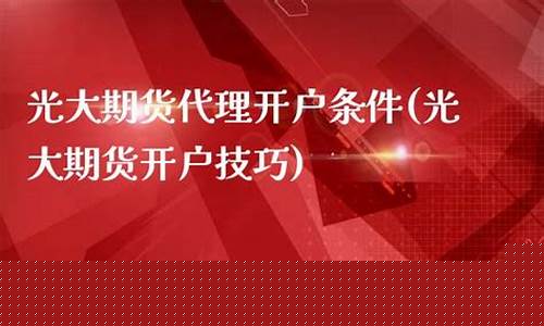光大期货代理(光大期货开户要多少钱)_https://www.sdylsx.com_上期能源_第1张