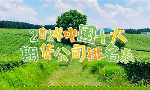 中国十大期货公司排名(中国十大期货公司排名榜)_https://www.sdylsx.com_广期所_第1张