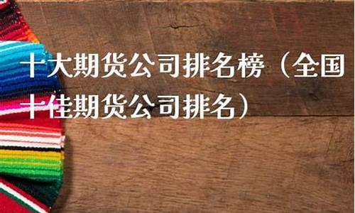 十佳期货公司(国内期货公司排名榜)_https://www.sdylsx.com_中金所_第1张