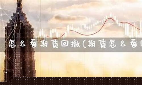 期货回撤(期货回撤多少算正常)_https://www.sdylsx.com_上期所_第1张