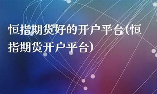 恒指期货开户平台(恒指期货app下载)_https://www.sdylsx.com_大商所_第1张