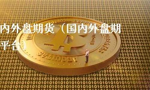 国内期货外盘(国内期货外盘大于内盘是什么意思)_https://www.sdylsx.com_广期所_第1张