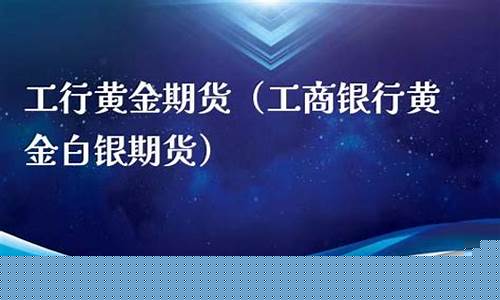 工行黄金期货(工商银行 期货)_https://www.sdylsx.com_上期所_第1张