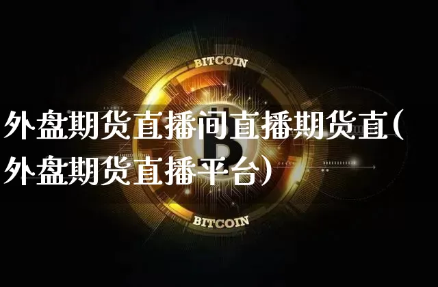 外盘期货直播间直播期货直(外盘期货直播平台)_https://www.sdylsx.com_郑商所_第1张