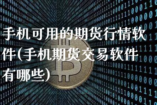 手机可用的期货行情软件(手机期货交易软件有哪些)_https://www.sdylsx.com_大商所_第1张