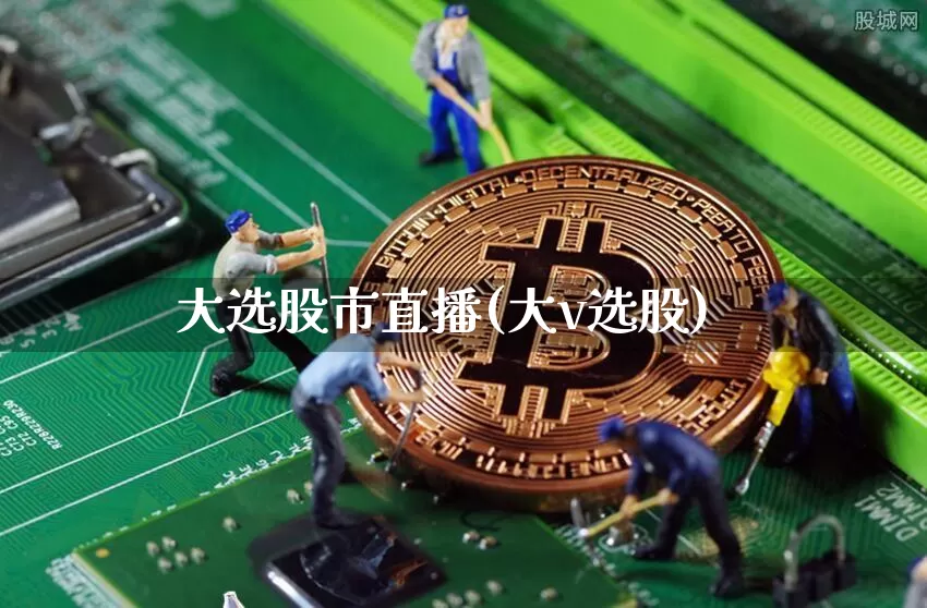 大选股市直播(大v选股)_https://www.sdylsx.com_广期所_第1张