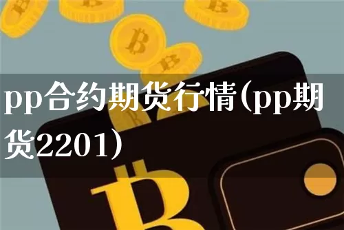 pp合约期货行情(pp期货2201)_https://www.sdylsx.com_上期能源_第1张