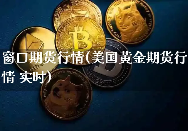 窗口期货行情(美国黄金期货行情 实时)_https://www.sdylsx.com_上期所_第1张