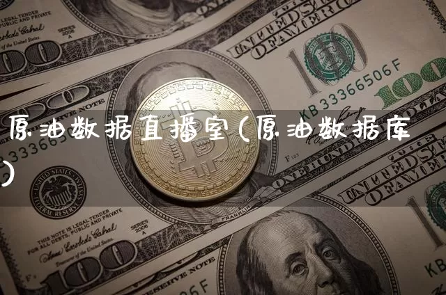 原油数据直播室(原油数据库)_https://www.sdylsx.com_广期所_第1张
