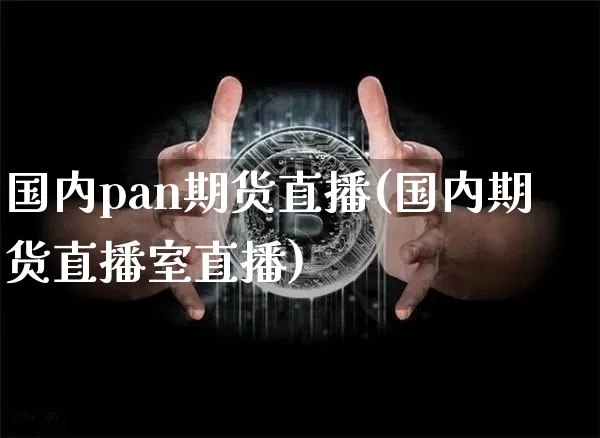 国内pan期货直播(国内期货直播室直播)_https://www.sdylsx.com_中金所_第1张