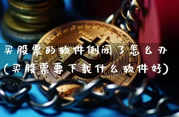 买股票的软件倒闭了怎么办(买股票要下载什么软件好)_https://www.sdylsx.com_中金所_第1张