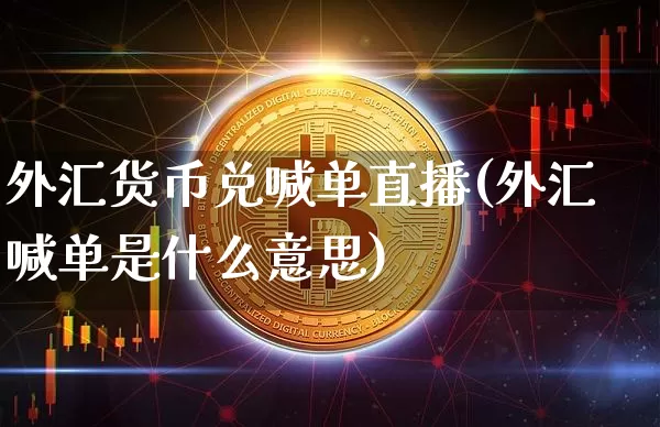 外汇货币兑喊单直播(外汇喊单是什么意思)_https://www.sdylsx.com_中金所_第1张