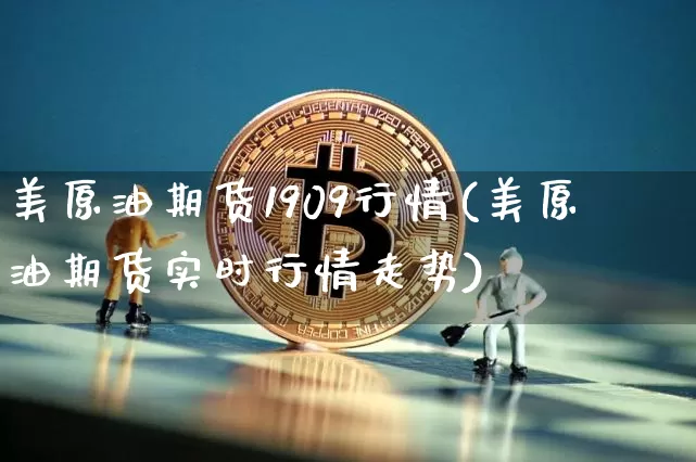 美原油期货1909行情(美原油期货实时行情走势)_https://www.sdylsx.com_广期所_第1张