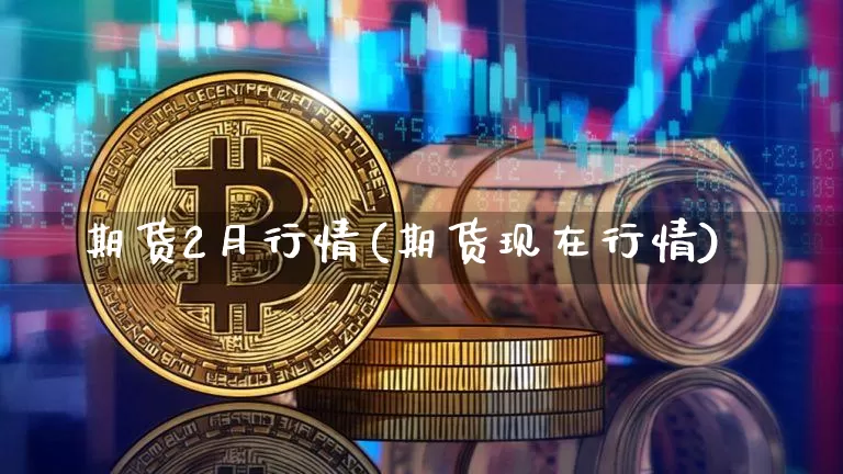 期货2月行情(期货现在行情)_https://www.sdylsx.com_中金所_第1张