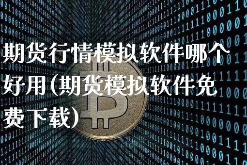 期货行情模拟软件哪个好用(期货模拟软件免费下载)_https://www.sdylsx.com_广期所_第1张